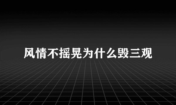 风情不摇晃为什么毁三观