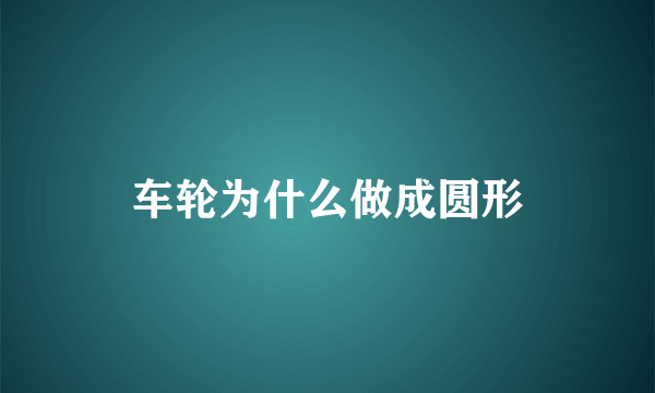 车轮为什么做成圆形