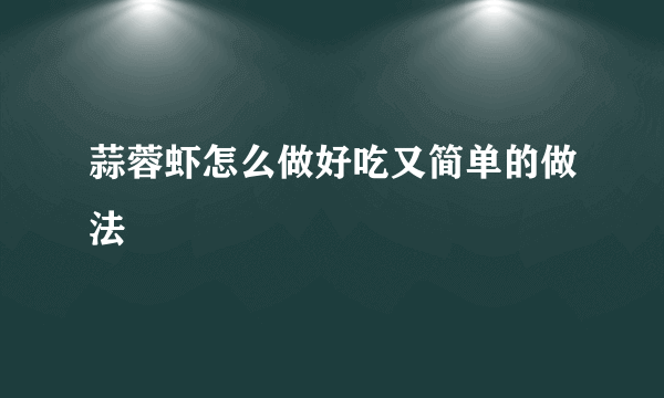 蒜蓉虾怎么做好吃又简单的做法