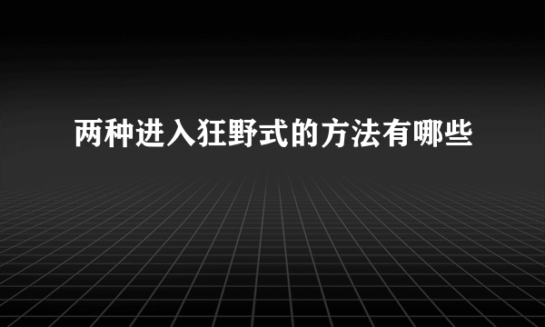 两种进入狂野式的方法有哪些