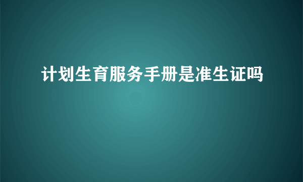 计划生育服务手册是准生证吗