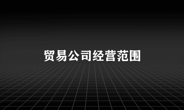 贸易公司经营范围