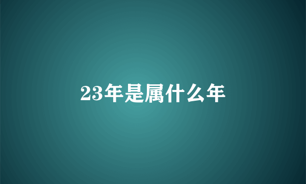 23年是属什么年