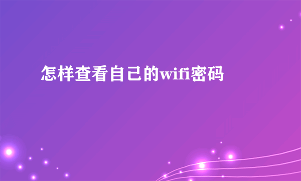 怎样查看自己的wifi密码