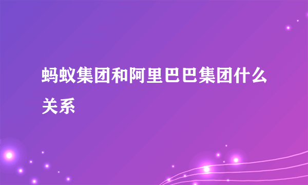 蚂蚁集团和阿里巴巴集团什么关系