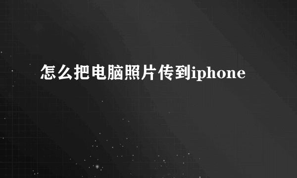 怎么把电脑照片传到iphone