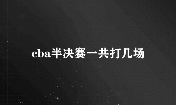 cba半决赛一共打几场