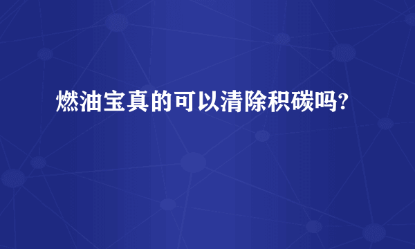 燃油宝真的可以清除积碳吗?