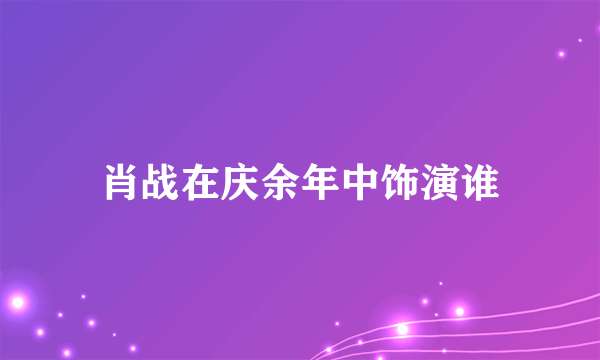 肖战在庆余年中饰演谁