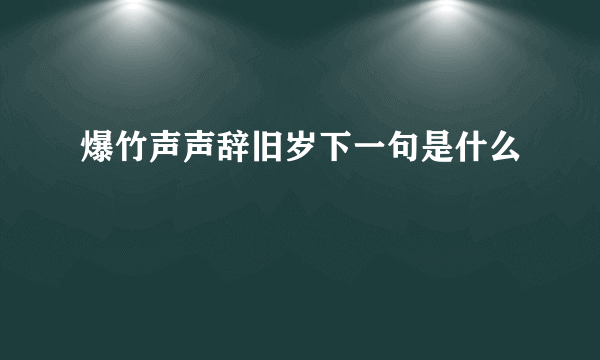 爆竹声声辞旧岁下一句是什么