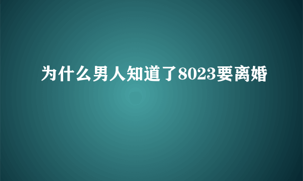 为什么男人知道了8023要离婚