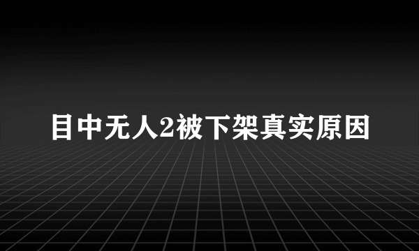 目中无人2被下架真实原因