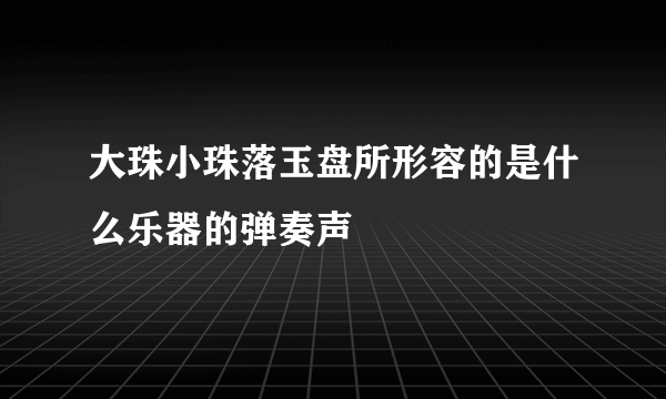 大珠小珠落玉盘所形容的是什么乐器的弹奏声