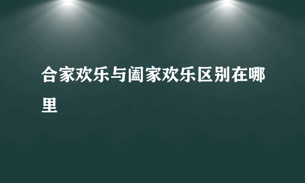 合家欢乐与阖家欢乐区别在哪里