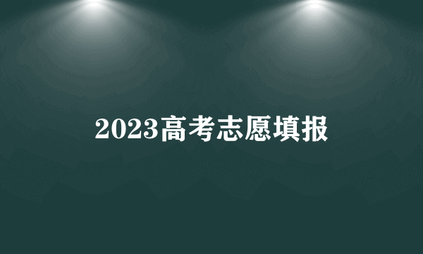 2023高考志愿填报