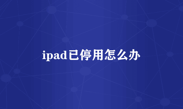 ipad已停用怎么办