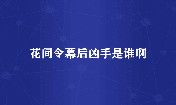 花间令幕后凶手是谁啊