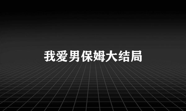 我爱男保姆大结局