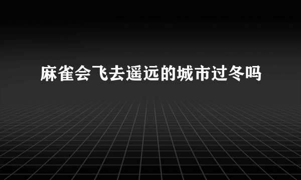 麻雀会飞去遥远的城市过冬吗