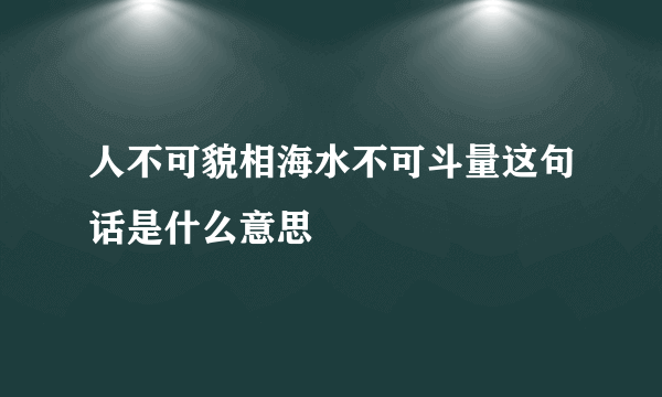 人不可貌相海水不可斗量这句话是什么意思