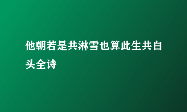 他朝若是共淋雪也算此生共白头全诗