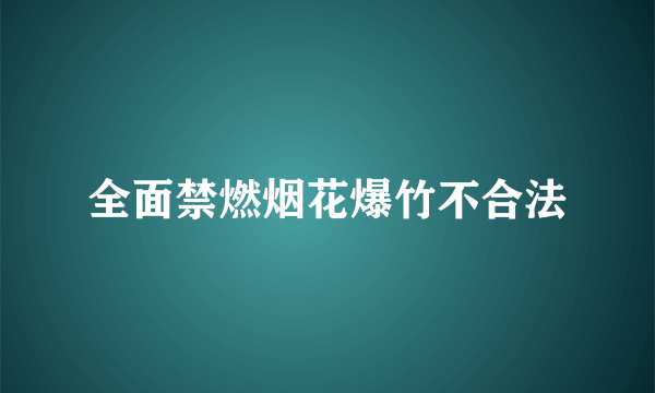 全面禁燃烟花爆竹不合法