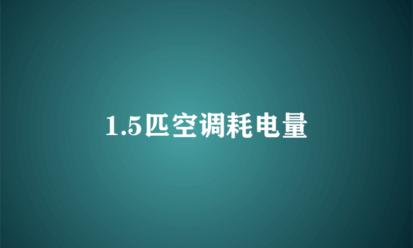 1.5匹空调耗电量