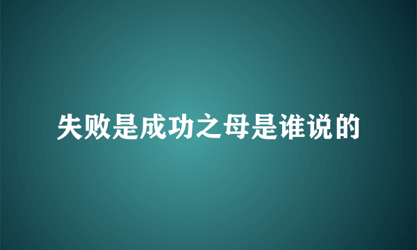 失败是成功之母是谁说的