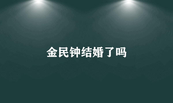 金民钟结婚了吗