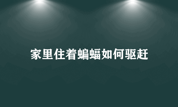 家里住着蝙蝠如何驱赶