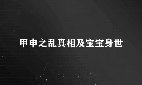 甲申之乱真相及宝宝身世