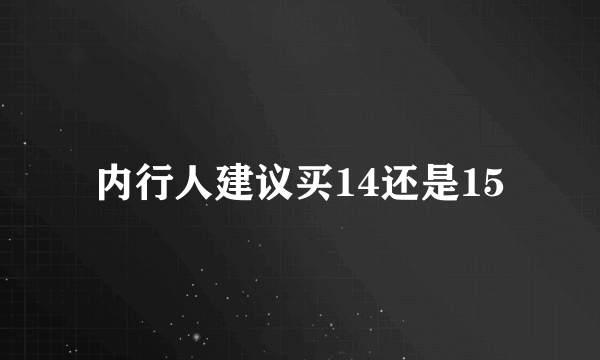 内行人建议买14还是15