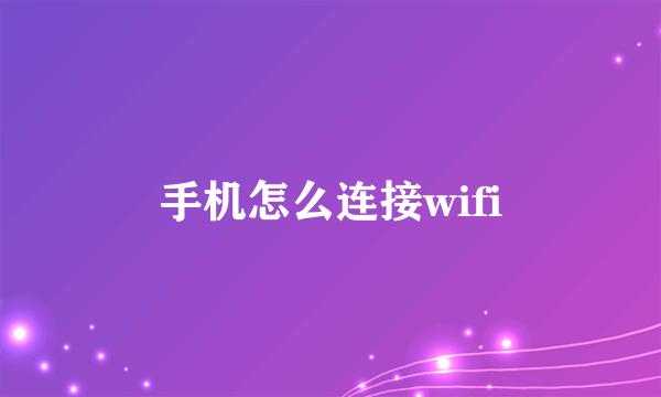 手机怎么连接wifi