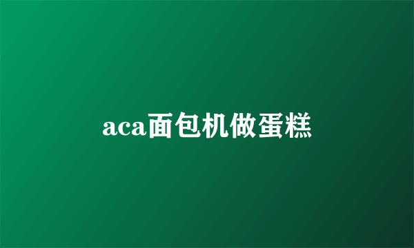 aca面包机做蛋糕