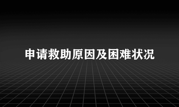 申请救助原因及困难状况