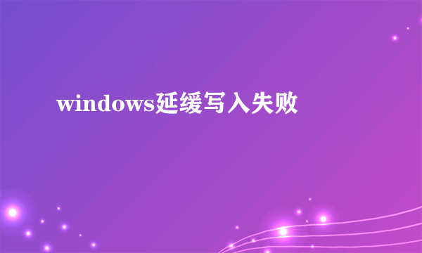 windows延缓写入失败