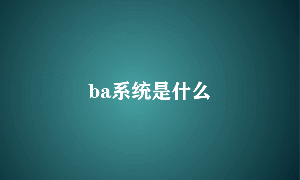 ba系统是什么