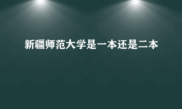 新疆师范大学是一本还是二本