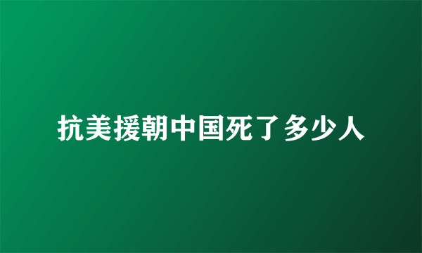 抗美援朝中国死了多少人