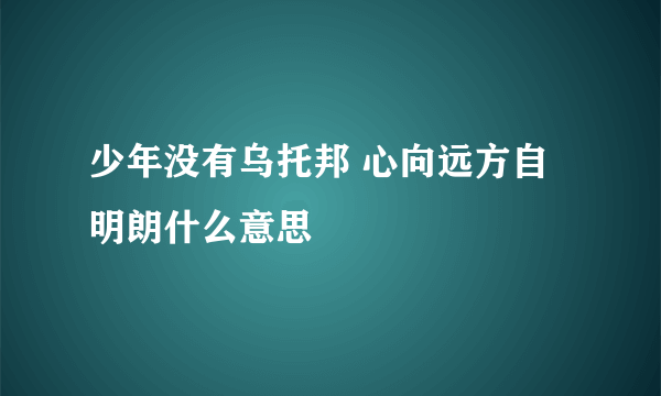 少年没有乌托邦 心向远方自明朗什么意思