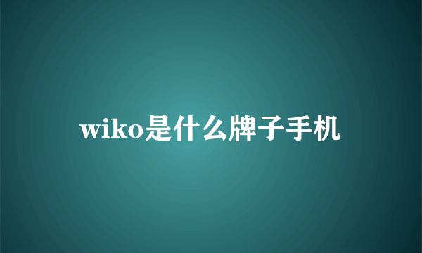 wiko是什么牌子手机