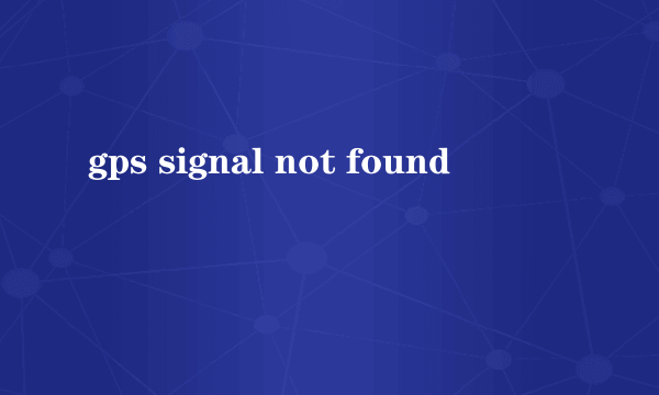 gps signal not found