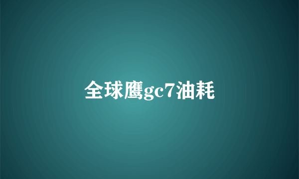 全球鹰gc7油耗