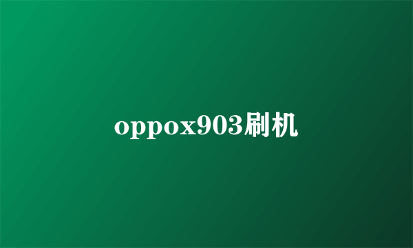 oppox903刷机