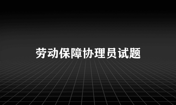 劳动保障协理员试题