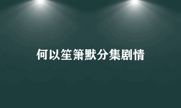 何以笙箫默分集剧情