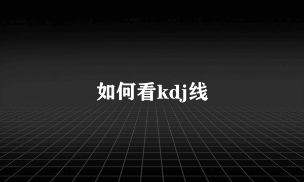 如何看kdj线