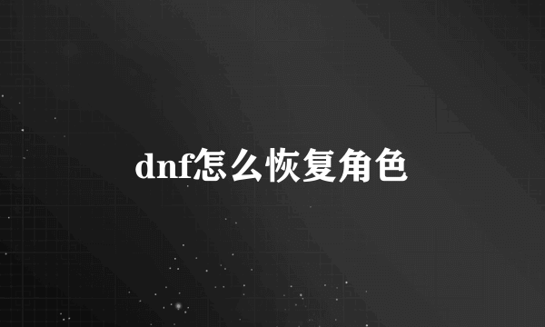 dnf怎么恢复角色