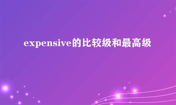 expensive的比较级和最高级