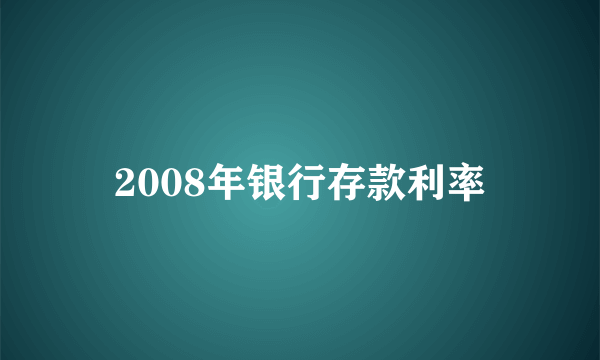 2008年银行存款利率